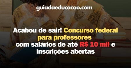 Acabou de sair! Concurso federal para professores com salários de até R$ 10 mil e inscrições abertas