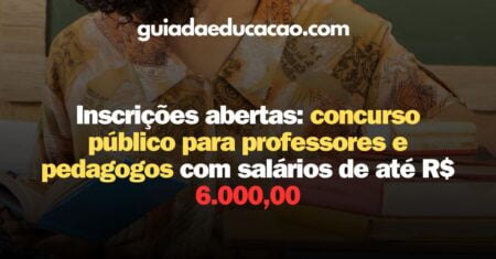 Inscrições abertas: concurso público para professores e pedagogos com salários de até R$ 6.000,00